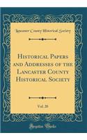 Historical Papers and Addresses of the Lancaster County Historical Society, Vol. 20 (Classic Reprint)