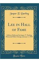 Lee in Hall of Fame: Address Delivered by Jasper T. Darling Memorial Hall, Chicago, January 1, 1910 (Classic Reprint)