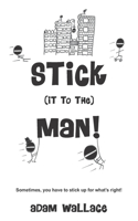 Stick (it to the) Man