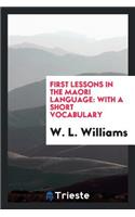 First Lessons in the Maori Language: With a Short Vocabulary