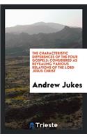 The Characteristic Differences of the Four Gospels Considered as Revealing Various Relations of ...