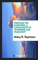 Through the Darkness. A Companion to "Sunshine and Starlight"