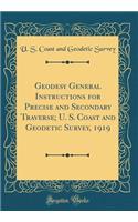 Geodesy General Instructions for Precise and Secondary Traverse; U. S. Coast and Geodetic Survey, 1919 (Classic Reprint)