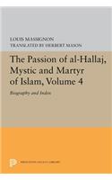 The Passion of Al-Hallaj, Mystic and Martyr of Islam, Volume 4: Biography and Index