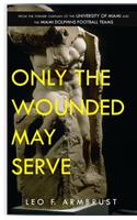Only The Wounded May Serve