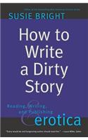How to Write a Dirty Story: Reading, Writing, and Publishing Erotica