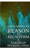 Reason and Relativism: A Sartrean Investigation