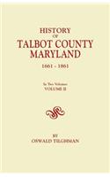 History of Talbot County, Maryland, 1661-1861. in Two Volumes. Volume II