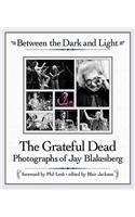 Between The Dark And Light - The Grateful Dead Photography Of Jay Blakesberg