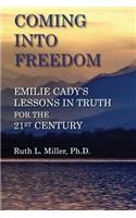 Coming Into Freedom--Emilie Cady's Lessons in Truth for the 21st Century
