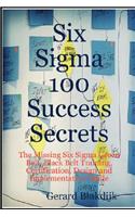 Six SIGMA 100 Success Secrets - The Missing Six SIGMA Green Belt, Black Belt Training, Certification, Design and Implementation Guide