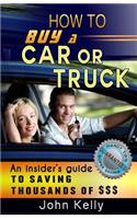 How to Buy a Car or Truck: An Insider's Guide to Saving Thousands of $$$