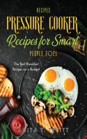 Easy Pressure Cooker Recipes for Smart People 2021: The Best Breakfast Recipes on a Budget
