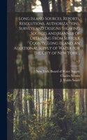 Long Island Sources. Reports, Resolutions, Authorizations, Surveys and Designs Showing Sources and Manner of Obtaining From Suffolk County, Long Island, an Additional Supply of Water for the City of New York ..; v.2