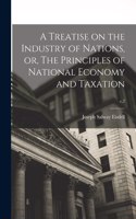 Treatise on the Industry of Nations, or, The Principles of National Economy and Taxation; v.2
