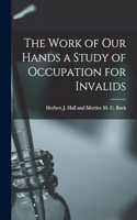Work of Our Hands a Study of Occupation for Invalids