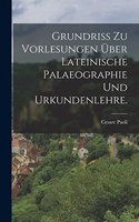 Grundriss zu Vorlesungen über lateinische Palaeographie und Urkundenlehre.