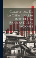 Compendio de la obra Inglesa Intitulada Riqueza de las Naciones