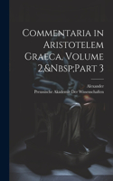 Commentaria in Aristotelem Graeca, Volume 2, Part 3