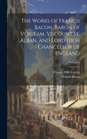 Works of Francis Bacon, Baron of Verulam, Viscount St. Alban, and Lord High Chancellor of England; Volume 2