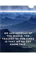 We are citizens of the world. The tragedy of our times is that we do not know this.: Notebook Motivational Journal with Quote by Woodrow Wilson, Perfect for School Student Class Home College Office; 110 Lined Pages