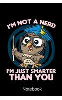 Notebook - I'm Not A Nerd I'm Just Smarter Than You