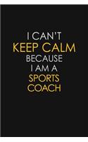I Can't Keep Calm Because I Am A Sports Coach