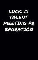 Luck Is Talent Meeting Preparation: A soft cover blank lined journal to jot down ideas, memories, goals, and anything else that comes to mind.