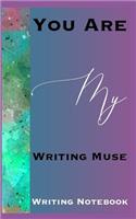 You Are My Writing Muse Writing Notebook