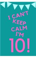 I Can't Keep Calm I'm 10!: Teal Blue Pink Balloons - Ten 10 Yr Old Girl Journal Ideas Notebook - Gift Idea for 10th Happy Birthday Present Note Book Preteen Tween Basket Chris