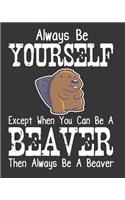 Always Be Yourself: Except When You Can Be A Beaver Then Always Be A Beaver 2019-2020 Academic Planner July 2019-June 2020 Weekly and Monthly Planner 12-month Calendar 