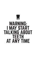 Warning, I May Start Talking About Teeth At Any Time: Warning, I May Start Talking About Teeth At Any Time - Funny Dentist Notebook For Dental Hygiene Assistant or Hygienist With Doodle Diary Book Graph