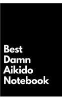 Best Damn Aikido Notebook: Blank Lined Notebook 110 pages. Perfect Gift Idea For XXXXX Fans.