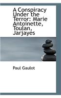 A Conspiracy Under the Terror: Marie Antoinette, Toulan, Jarjayes