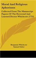 Moral And Religious Aphorisms: Collected From The Manuscript Papers Of The Reverend And Learned Doctor Whichcote (1753)