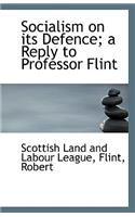 Socialism on Its Defence; A Reply to Professor Flint