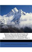 Recueil Militair Bevattende de Wetten, Besluiten En Orders Betreffende de Koninklijke Netherlandsche Landmagt, Part 1