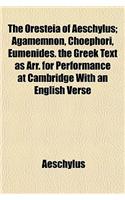 The Oresteia of Aeschylus; Agamemnon, Choephori, Eumenides. the Greek Text as Arr. for Performance at Cambridge with an English Verse: (English)