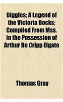 Diggles; A Legend of the Victoria Docks Compiled from Mss. in the Possession of Arthur de Cripp Elgate