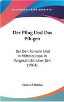 Der Pflug Und Das Pflugen: Bei Den Romern Und in Mitteleuropa in Vorgeschichtlicher Zeit (1904)