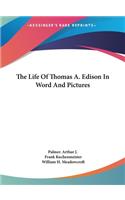 The Life of Thomas A. Edison in Word and Pictures