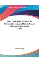 Uber Die Kugeln, Welche Eine Cubische Raumcurve Mehrfach Oder Mehrpunktig Beruhren (1894)