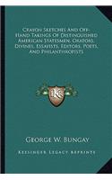 Crayon Sketches and Off-Hand Takings of Distinguished American Statesmen, Orators, Divines, Essayists, Editors, Poets, and Philanthropists