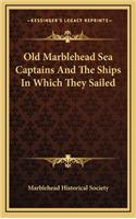 Old Marblehead Sea Captains and the Ships in Which They Sailed