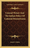 Conrad Weiser And The Indian Policy Of Colonial Pennsylvania