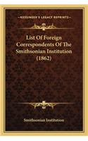 List Of Foreign Correspondents Of The Smithsonian Institution (1862): (English)