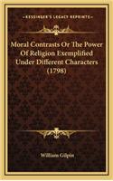 Moral Contrasts or the Power of Religion Exemplified Under Different Characters (1798)