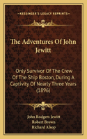 Adventures of John Jewitt: Only Survivor of the Crew of the Ship Boston, During a Captivity of Nearly Three Years (1896)