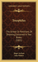 Toxophilus: The Schole Or Partitions, Of Shooting, Contained In Two Books (1821)(English)