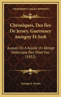 Chroniques, Des Iles De Jersey, Guernesey Auregny Et Serk
